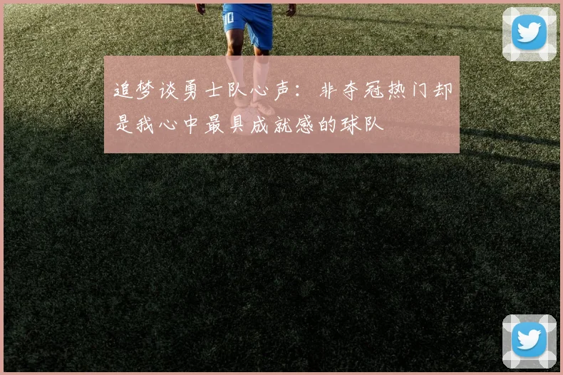 追梦谈勇士队心声：非夺冠热门却是我心中最具成就感的球队