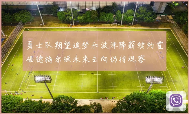 勇士队期望追梦和波津降薪续约霍福德梅尔顿未来去向仍待观察